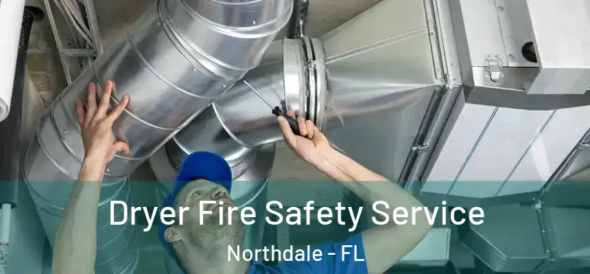 Dryer Fire Safety Service Northdale - FL