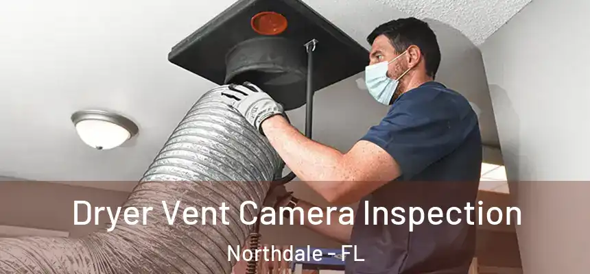 Dryer Vent Camera Inspection Northdale - FL