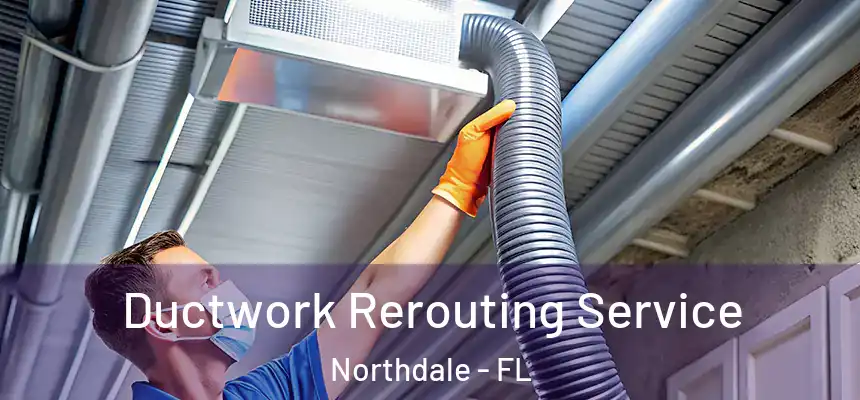  Ductwork Rerouting Service Northdale - FL