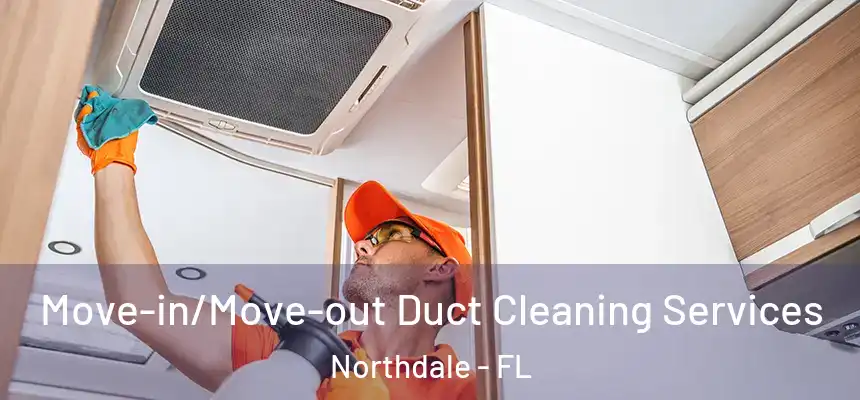  Move-in/Move-out Duct Cleaning Services Northdale - FL