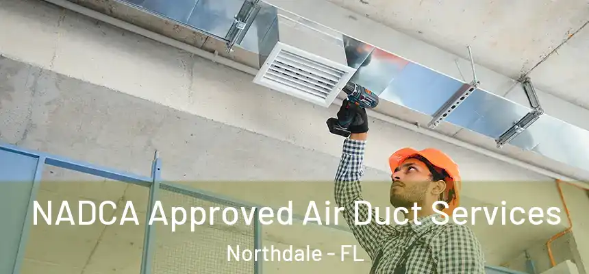 NADCA Approved Air Duct Services Northdale - FL