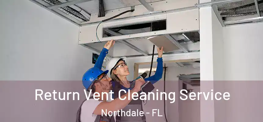 Return Vent Cleaning Service Northdale - FL
